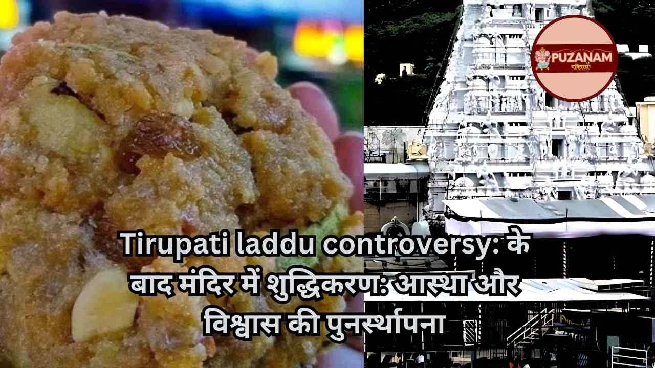 Tirupati laddu controversy: के बाद मंदिर में शुद्धिकरण: आस्था और विश्वास की पुनर्स्थापना